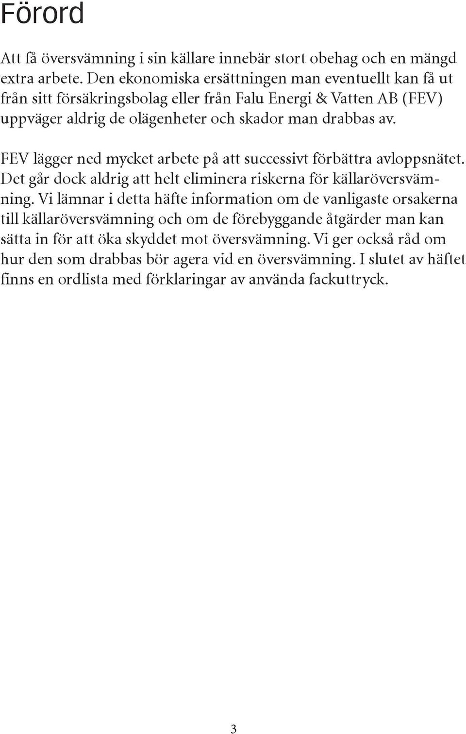 FEV lägger ned mycket arbete på att successivt förbättra avloppsnätet. Det går dock aldrig att helt eliminera riskerna för källaröversvämning.