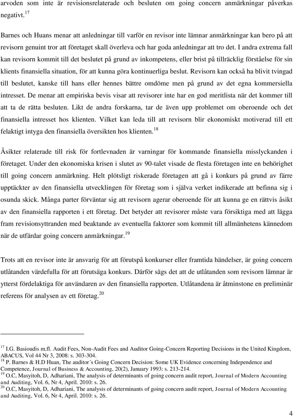 I andra extrema fall kan revisorn kommit till det beslutet på grund av inkompetens, eller brist på tillräcklig förståelse för sin klients finansiella situation, för att kunna göra kontinuerliga