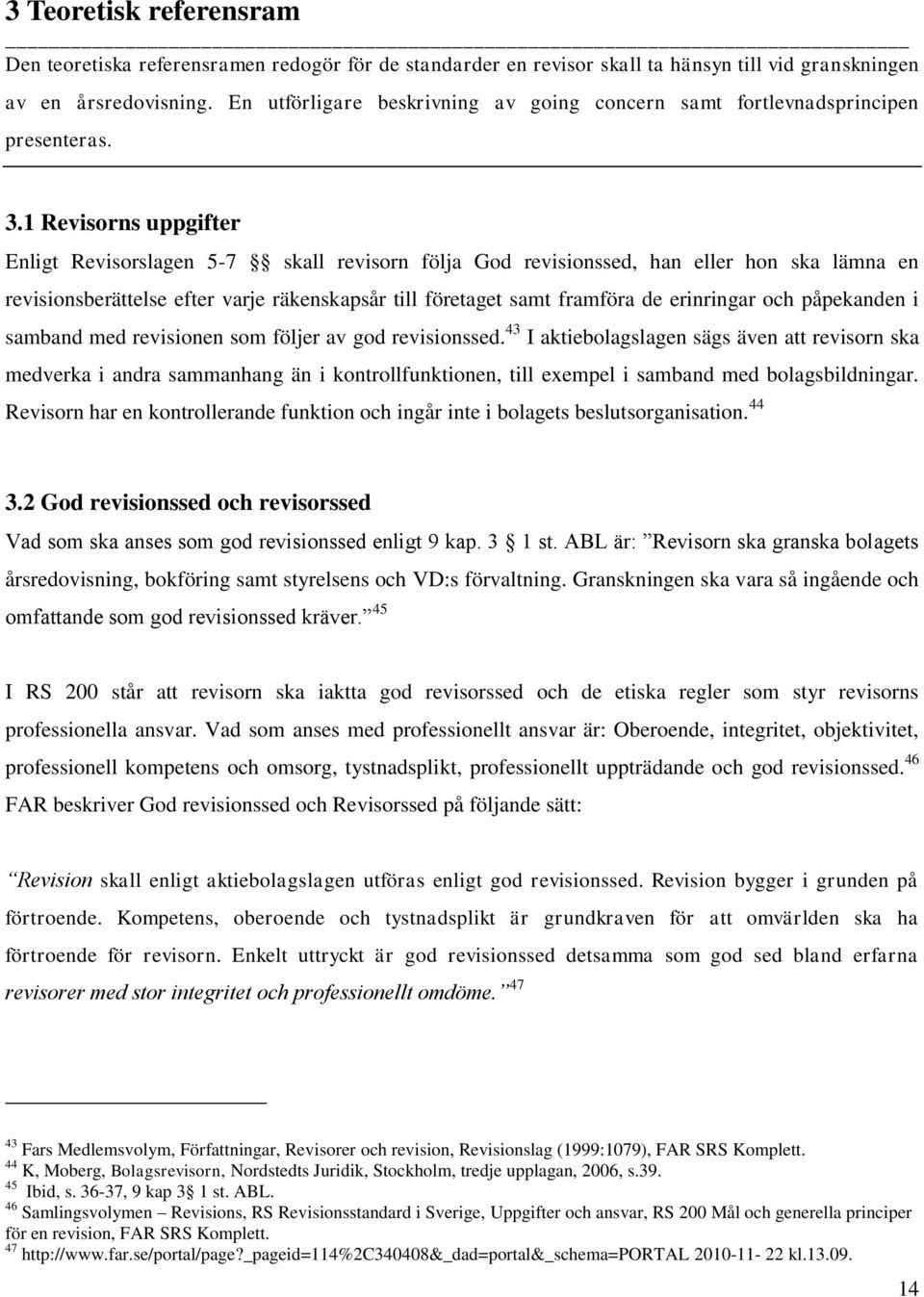 1 Revisorns uppgifter Enligt Revisorslagen 5-7 skall revisorn följa God revisionssed, han eller hon ska lämna en revisionsberättelse efter varje räkenskapsår till företaget samt framföra de