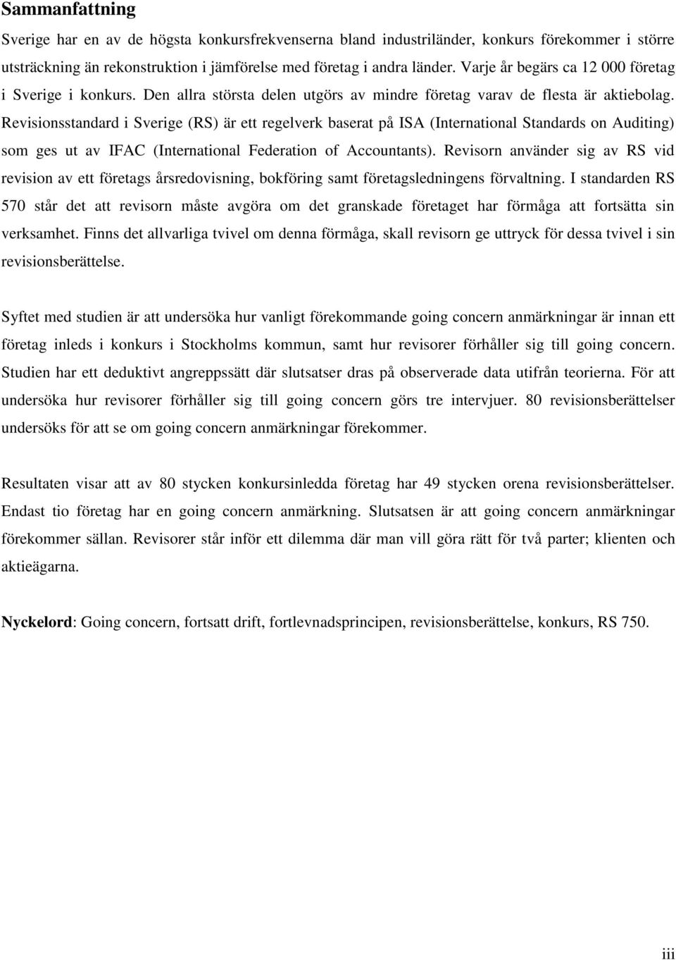 Revisionsstandard i Sverige (RS) är ett regelverk baserat på ISA (International Standards on Auditing) som ges ut av IFAC (International Federation of Accountants).