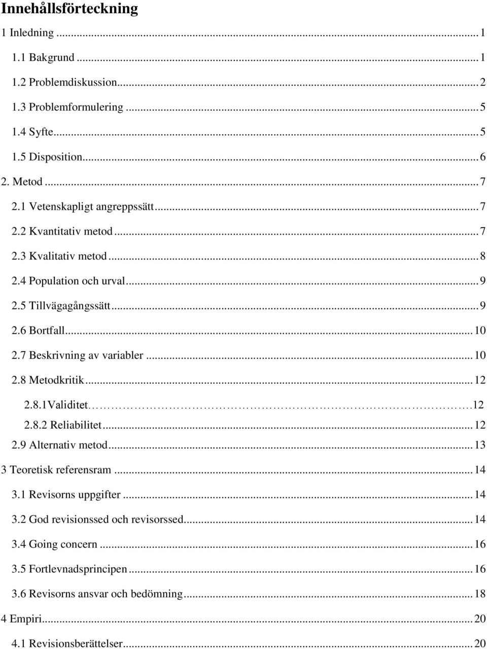 7 Beskrivning av variabler... 10 2.8 Metodkritik... 12 2.8.1Validitet.12 2.8.2 Reliabilitet... 12 2.9 Alternativ metod... 13 3 Teoretisk referensram... 14 3.