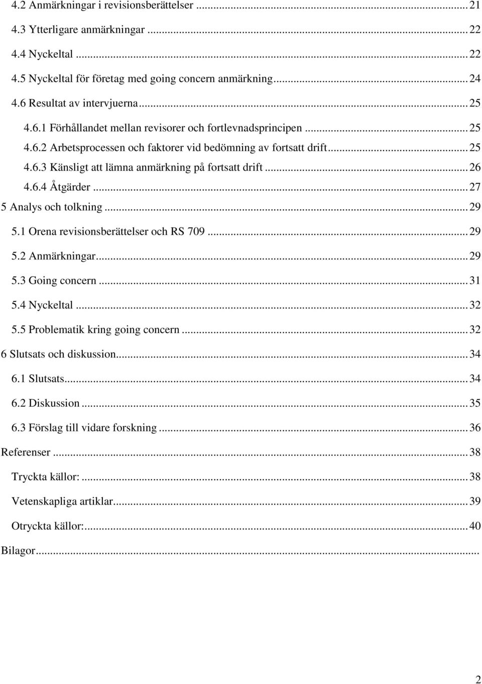 6.4 Åtgärder... 27 5 Analys och tolkning... 29 5.1 Orena revisionsberättelser och RS 709... 29 5.2 Anmärkningar... 29 5.3 Going concern... 31 5.4 Nyckeltal... 32 5.5 Problematik kring going concern.