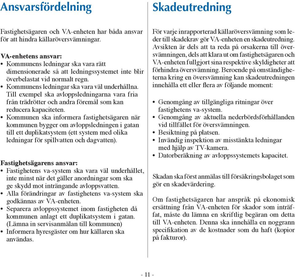 Till exempel ska avloppsledningarna vara fria från trädrötter och andra föremål som kan reducera kapaciteten.