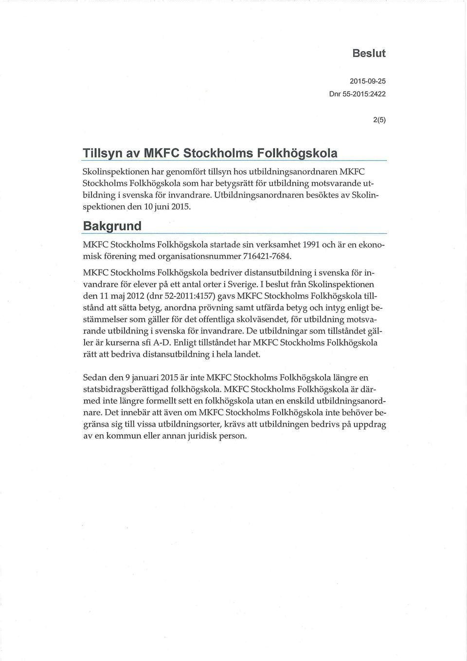 Bakgrund MKFC Stockholms Folkhögskola startade sin verksamhet 1991 och är en ekonomisk förening med organisationsnummer 716421-7684.