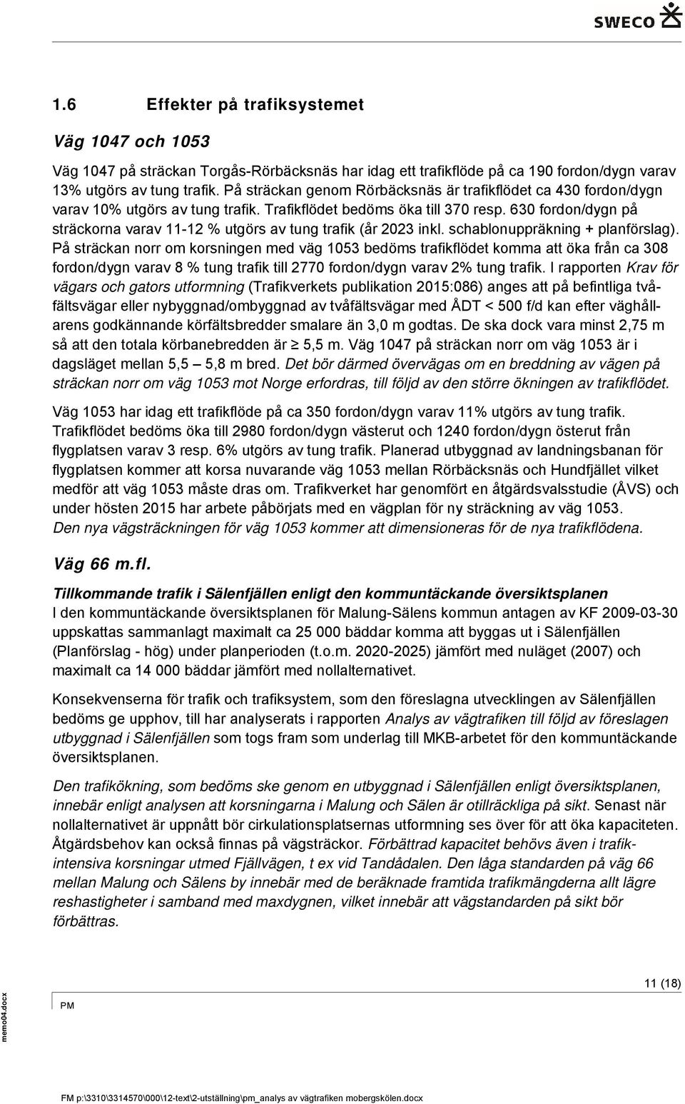 630 fordon/dygn på sträckorna varav 11-12 % utgörs av tung trafik (år 2023 inkl. schablonuppräkning + planförslag).