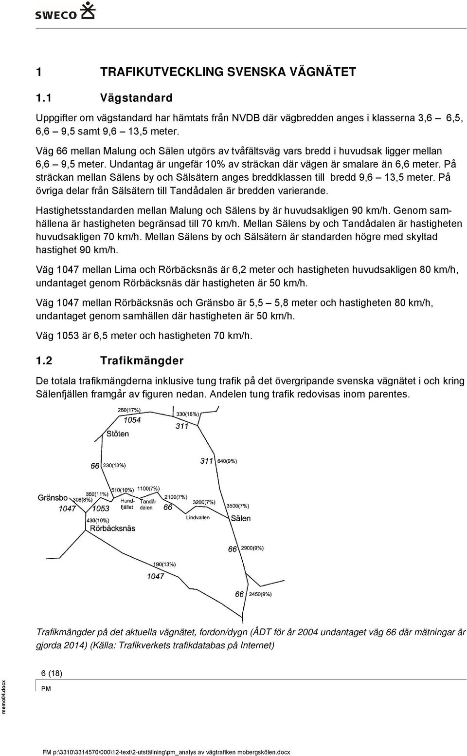 På sträckan mellan Sälens by och Sälsätern anges breddklassen till bredd 9,6 13,5 meter. På övriga delar från Sälsätern till Tandådalen är bredden varierande.