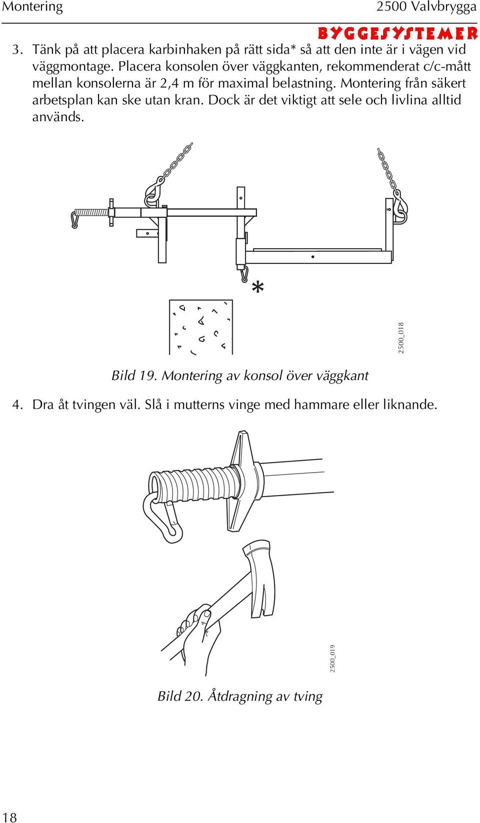 Montering från säkert arbetsplan kan ske utan kran. Dock är det viktigt att sele och livlina alltid används. * Bild 19.