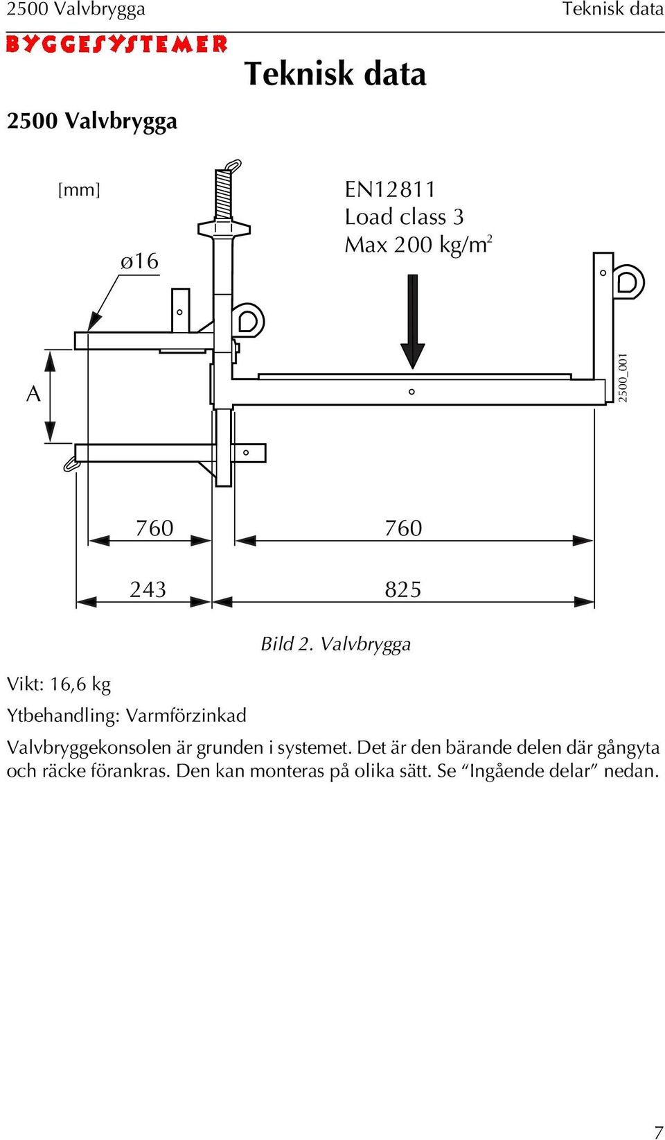 Valvbrygga Vikt: 16,6 kg Ytbehandling: Varmförzinkad Valvbryggekonsolen är