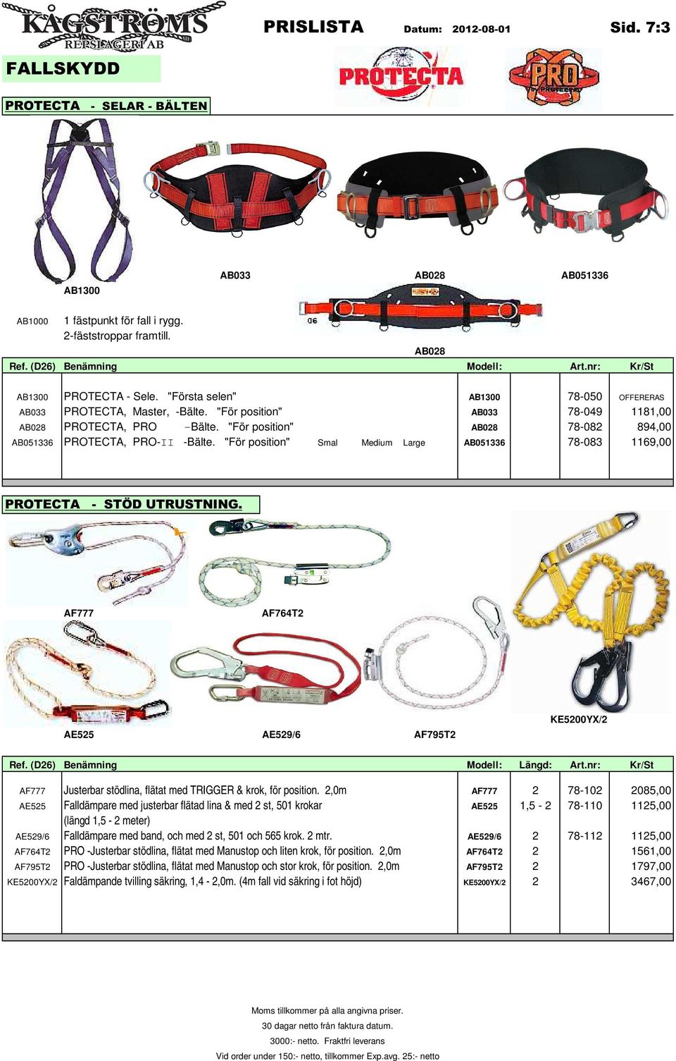 "För position" AB028 78-082 894,00 AB051336 PROTECTA, PRO-II -Bälte. "För position" Smal Medium Large AB051336 78-083 1169,00 PROTECTA - STÖD UTRUSTNING.