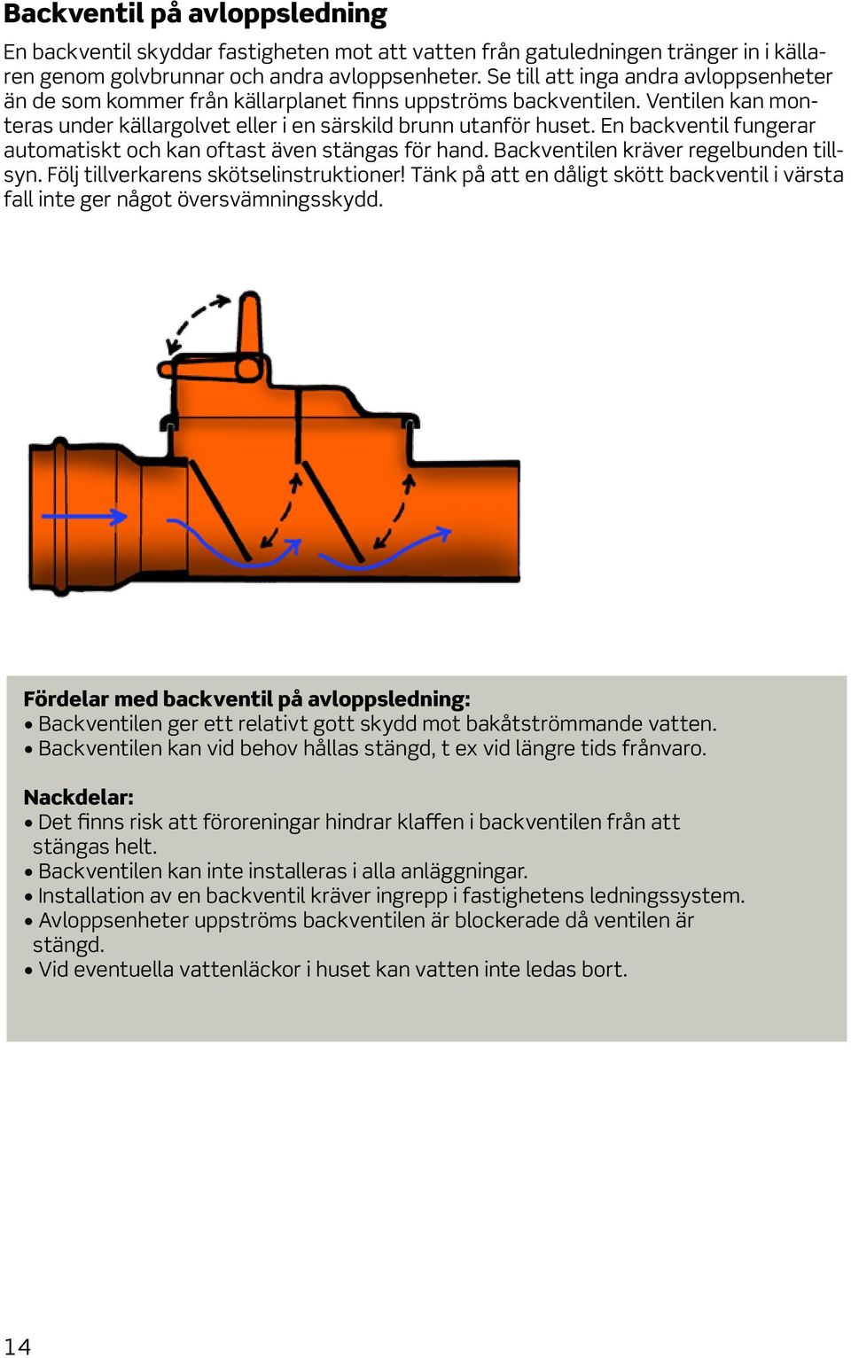 En backventil fungerar automatiskt och kan oftast även stängas för hand. Backventilen kräver regelbunden tillsyn. Följ tillverkarens skötselinstruktioner!