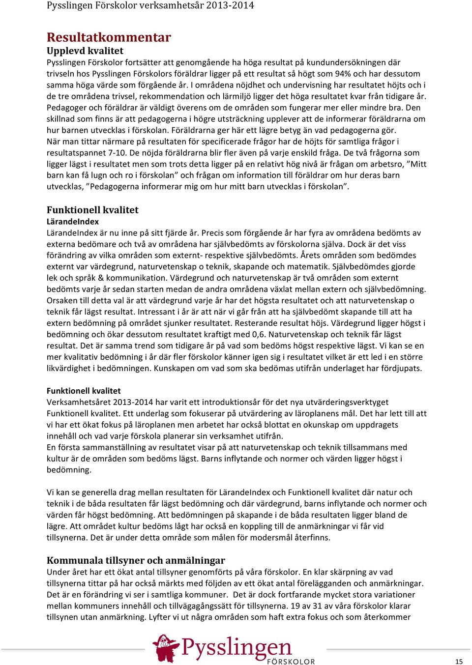 I områdena nöjdhet och undervisning har resultatet höjts och i de tre områdena trivsel, rekommendation och lärmiljö ligger det höga resultatet kvar från tidigare år.