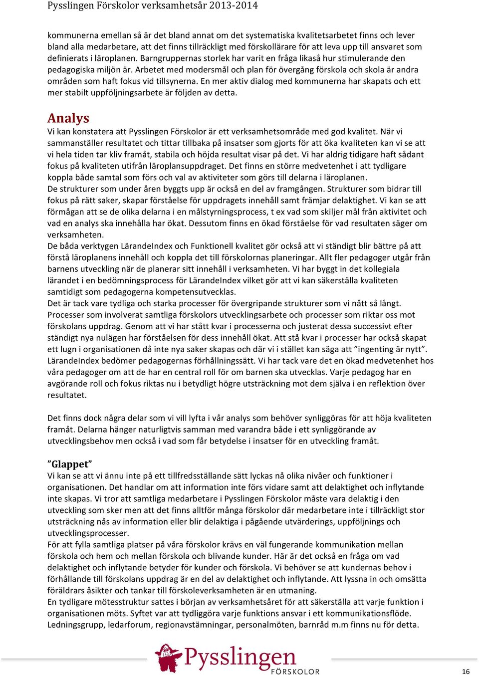 Arbetet med modersmål och plan för övergång förskola och skola är andra områden som haft fokus vid tillsynerna.