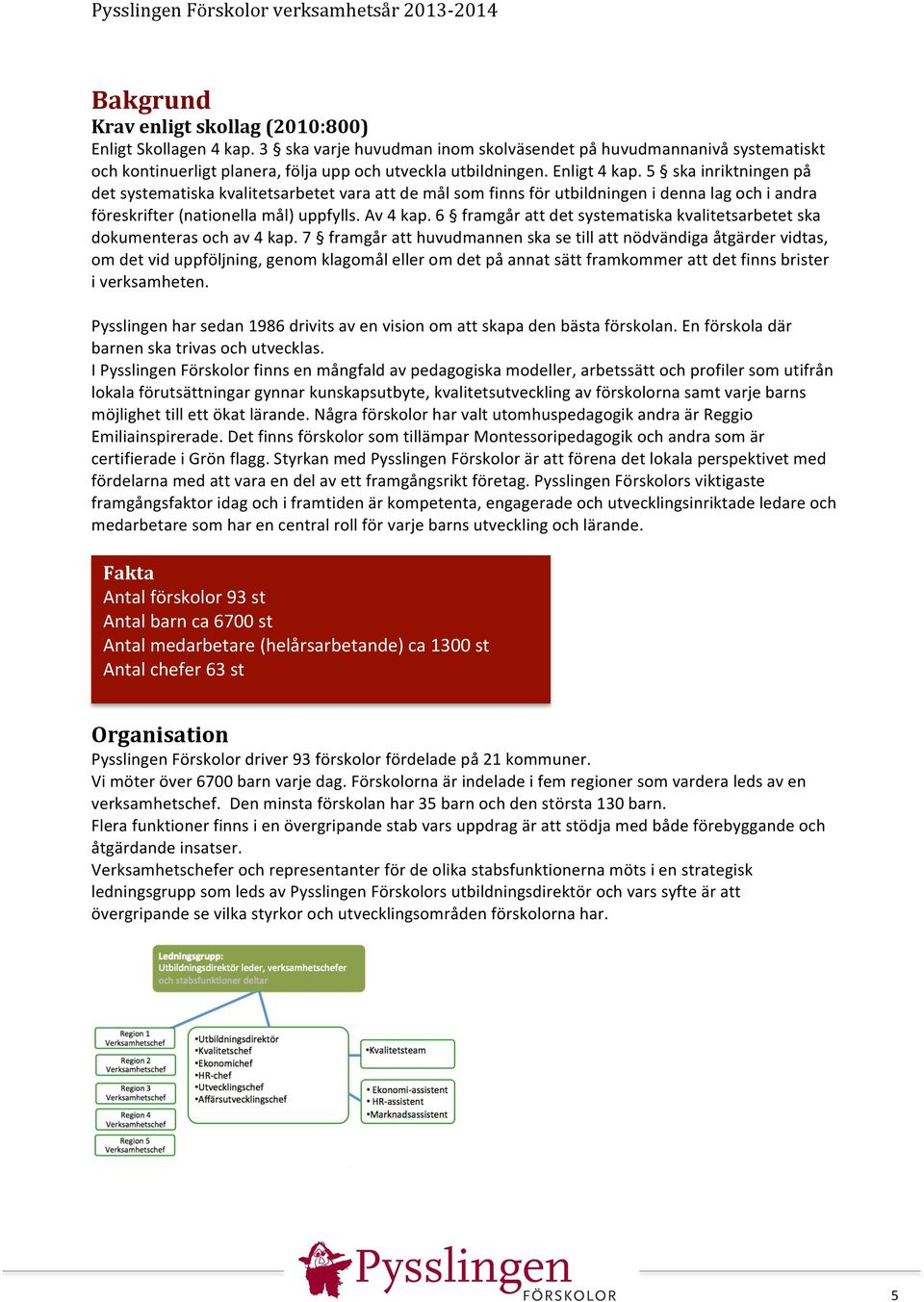 6 framgår att det systematiska kvalitetsarbetet ska dokumenteras och av 4 kap.