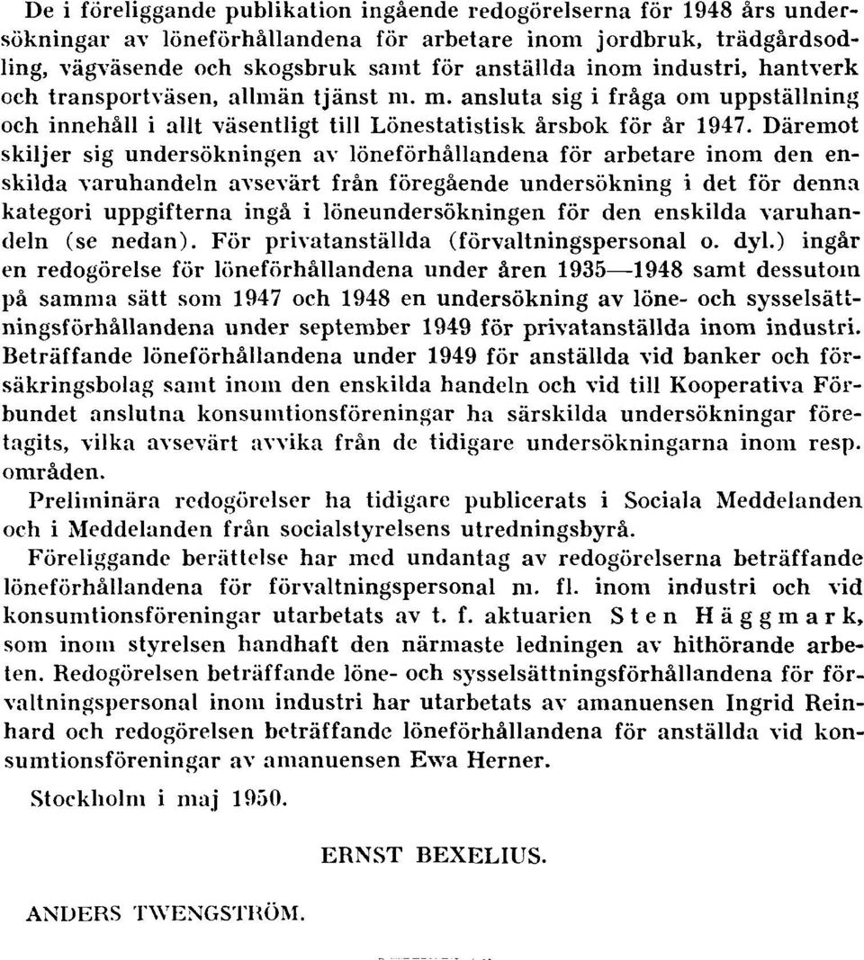 Däremot skiljer sig undersökningen av löneförhållandena för arbetare inom den enskilda varuhandeln avsevärt från föregående undersökning i det för denna kategori uppgifterna ingå i löneundersökningen