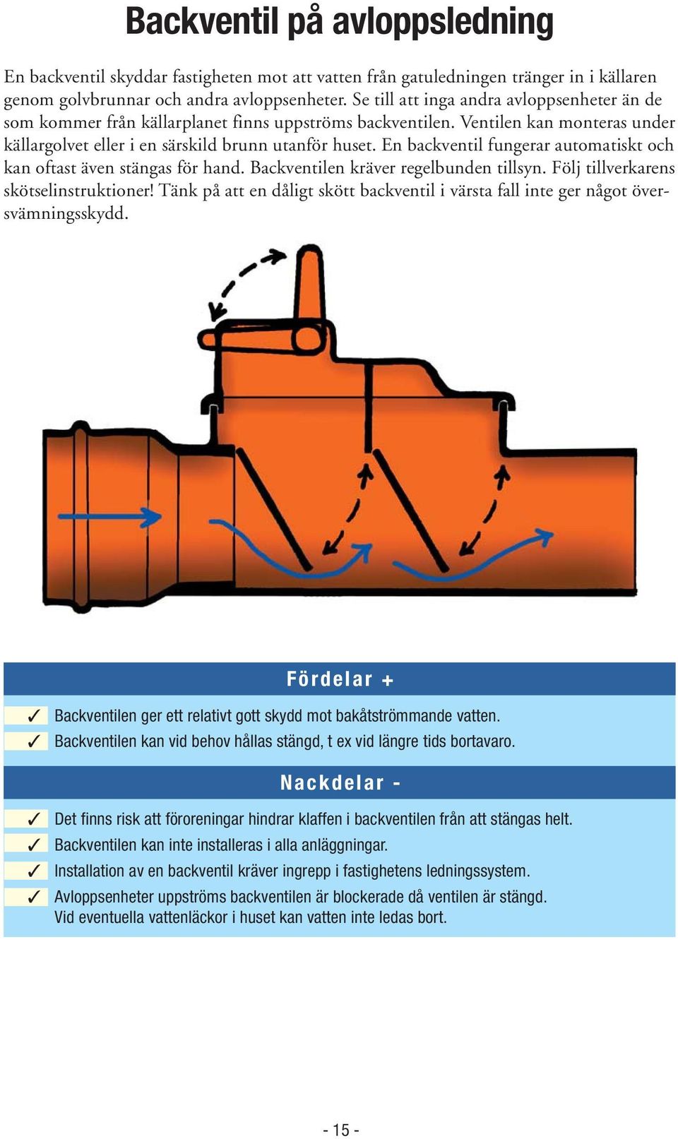 En backventil fungerar automatiskt och kan oftast även stängas för hand. Backventilen kräver regelbunden tillsyn. Följ tillverkarens skötselinstruktioner!