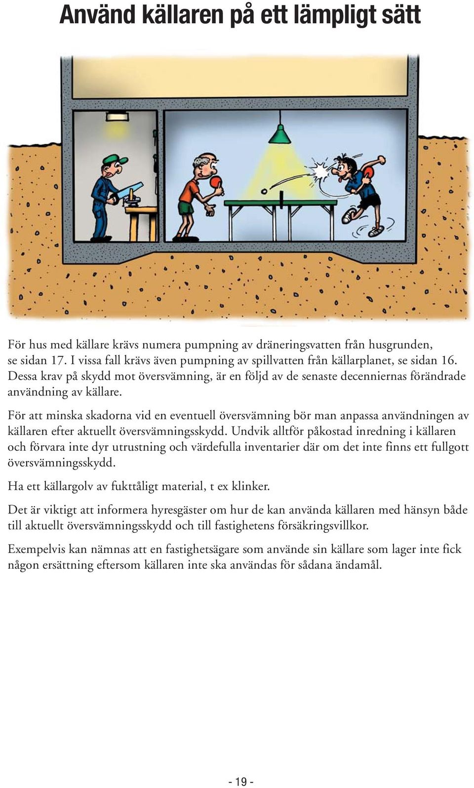 För att minska skadorna vid en eventuell översvämning bör man anpassa användningen av källaren efter aktuellt översvämningsskydd.