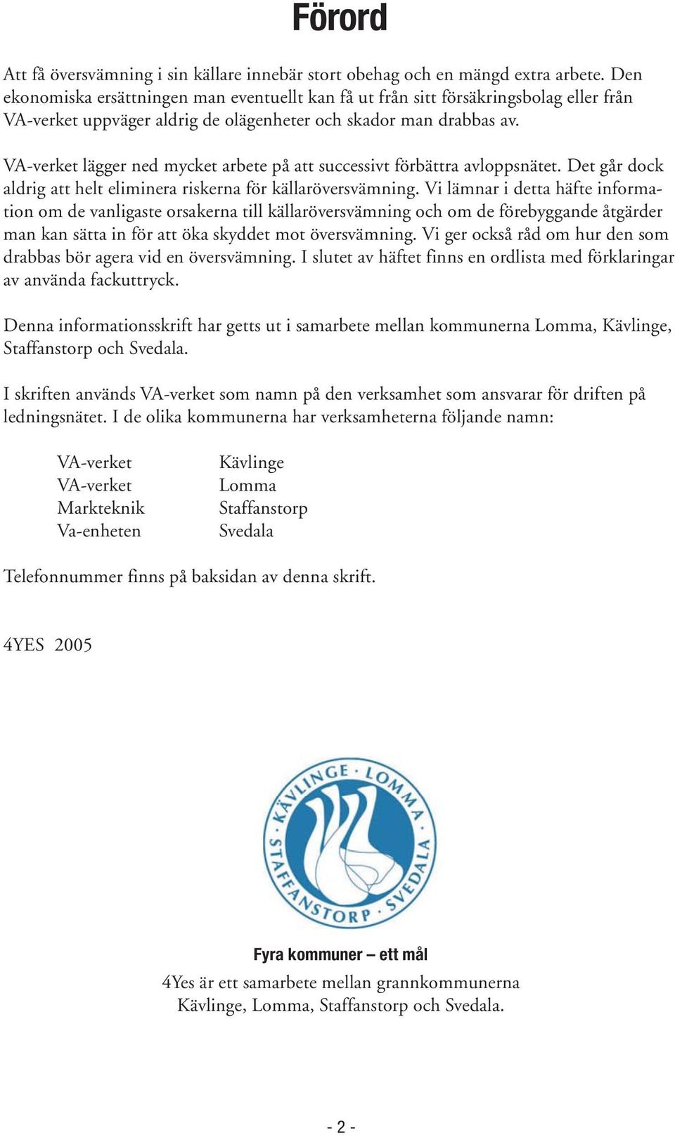 VA-verket lägger ned mycket arbete på att successivt förbättra avloppsnätet. Det går dock aldrig att helt eliminera riskerna för källaröversvämning.