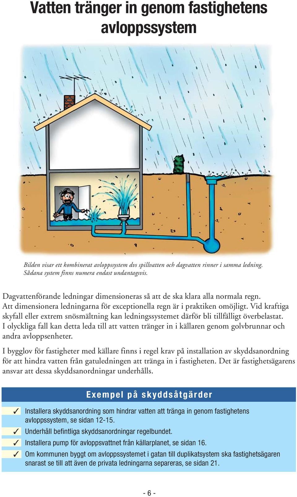 Vid kraftiga skyfall eller extrem snösmältning kan ledningssystemet därför bli tillfälligt överbelastat.