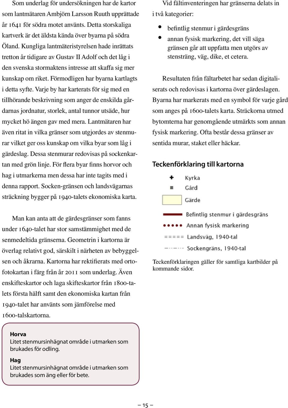 Kungliga lantmäteristyrelsen hade inrättats tretton år tidigare av Gustav II Adolf och det låg i den svenska stormaktens intresse att skaffa sig mer kunskap om riket.