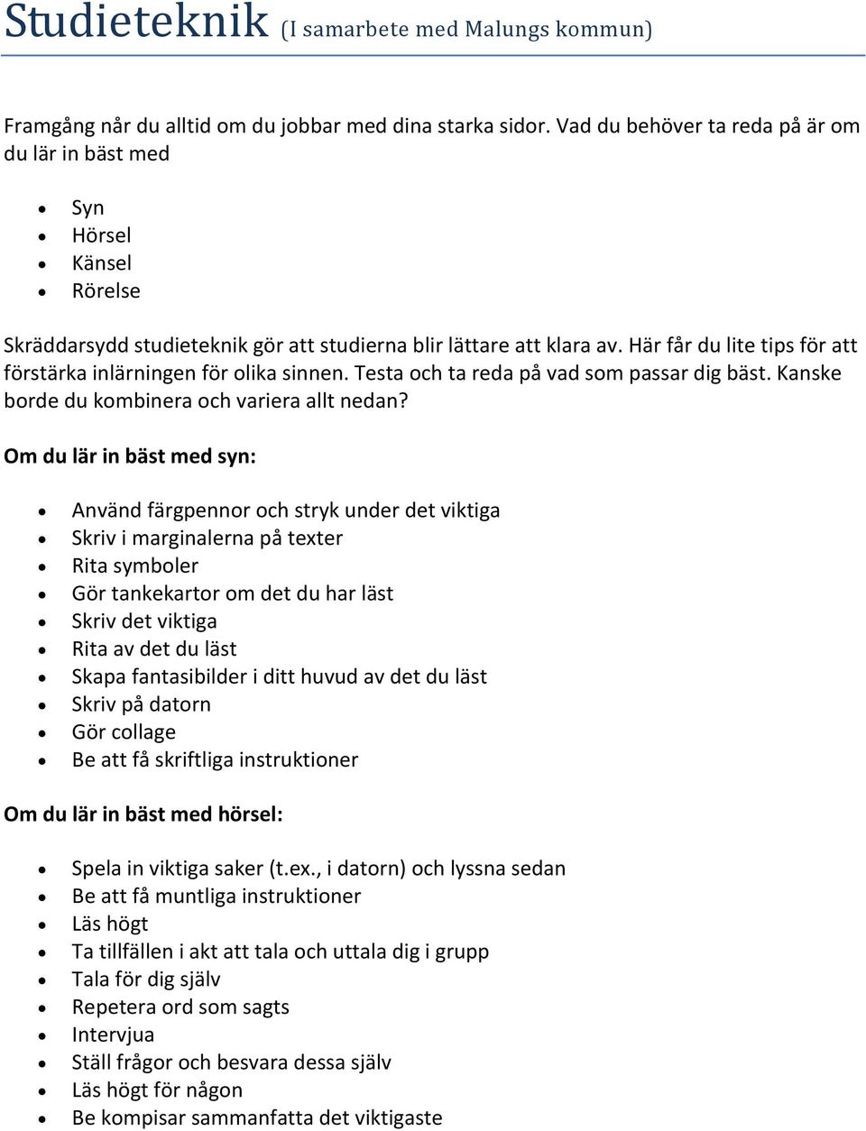 Här får du lite tips för att förstärka inlärningen för olika sinnen. Testa och ta reda på vad som passar dig bäst. Kanske borde du kombinera och variera allt nedan?