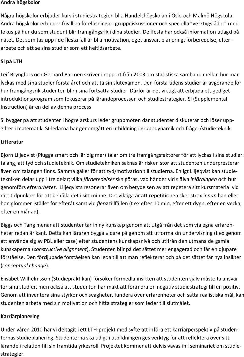 De flesta har också information utlagd på nätet. Det som tas upp i de flesta fall är bl a motivation, eget ansvar, planering, förberedelse, efterarbete och att se sina studier som ett heltidsarbete.