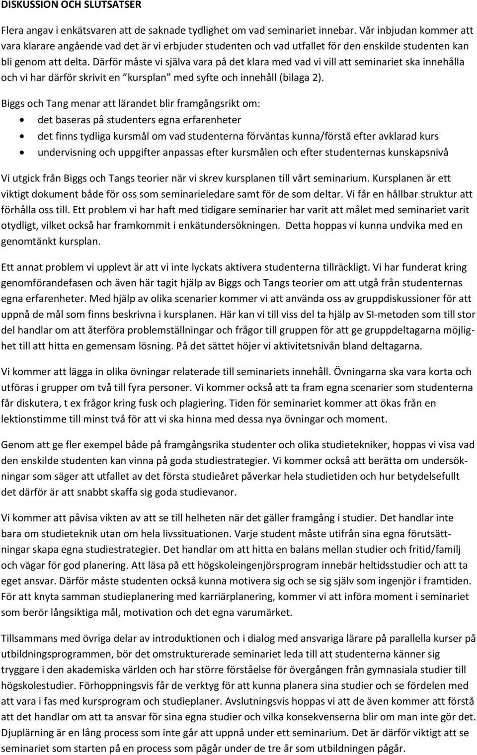 Därför måste vi själva vara på det klara med vad vi vill att seminariet ska innehålla och vi har därför skrivit en kursplan med syfte och innehåll (bilaga 2).