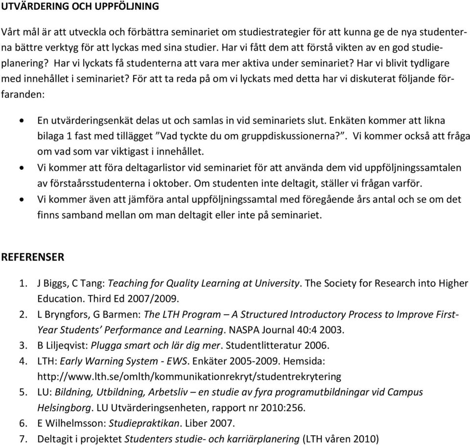 För att ta reda på om vi lyckats med detta har vi diskuterat följande förfaranden: En utvärderingsenkät delas ut och samlas in vid seminariets slut.