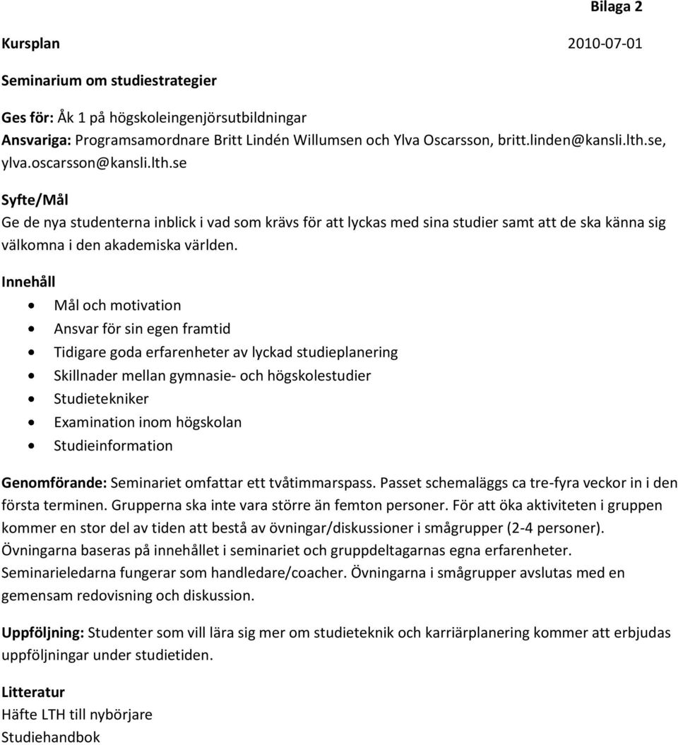 Innehåll Mål och motivation Ansvar för sin egen framtid Tidigare goda erfarenheter av lyckad studieplanering Skillnader mellan gymnasie- och högskolestudier Studietekniker Examination inom högskolan