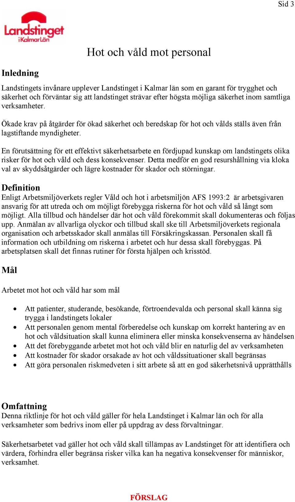 En förutsättning för ett effektivt säkerhetsarbete en fördjupad kunskap om landstingets olika risker för hot och våld och dess konsekvenser.