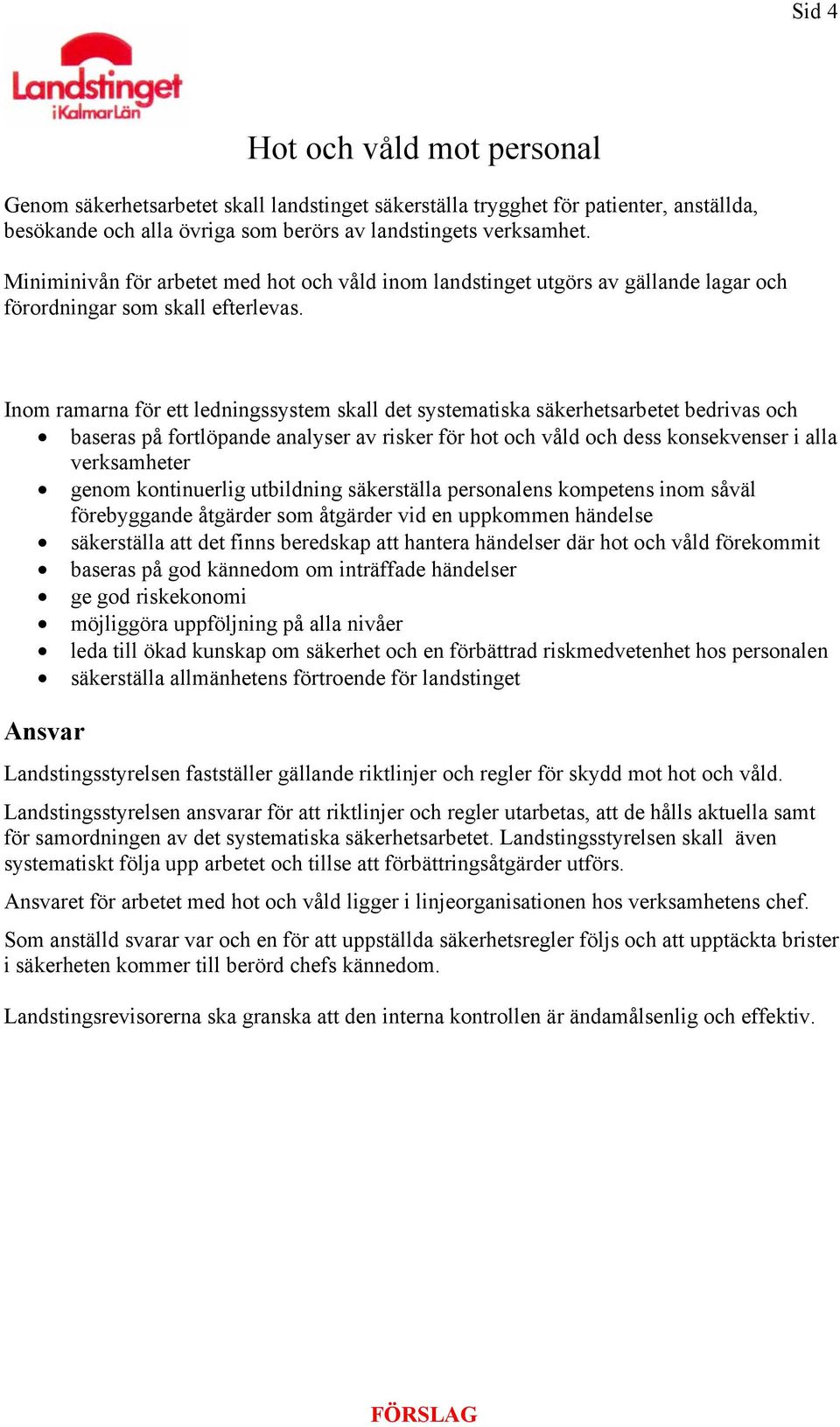 Inom ramarna för ett ledningssystem skall det systematiska säkerhetsarbetet bedrivas och baseras på fortlöpande analyser av risker för hot och våld och dess konsekvenser i alla verksamheter genom