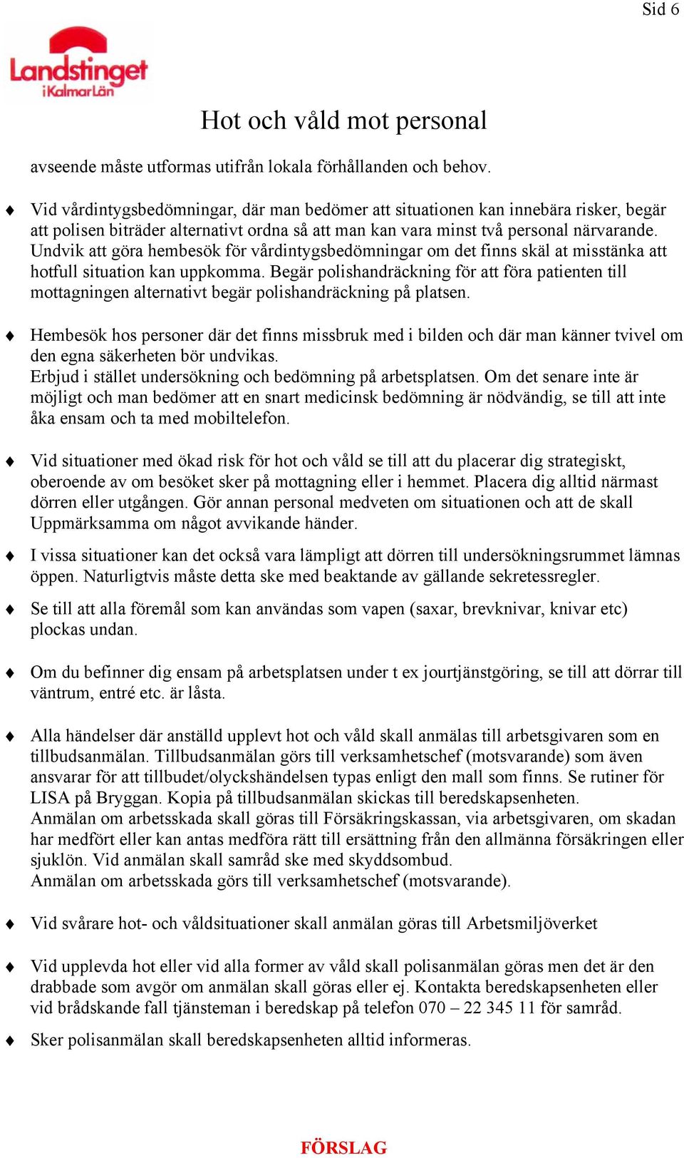 Undvik att göra hembesök för vårdintygsbedömningar om det finns skäl at misstänka att hotfull situation kan uppkomma.