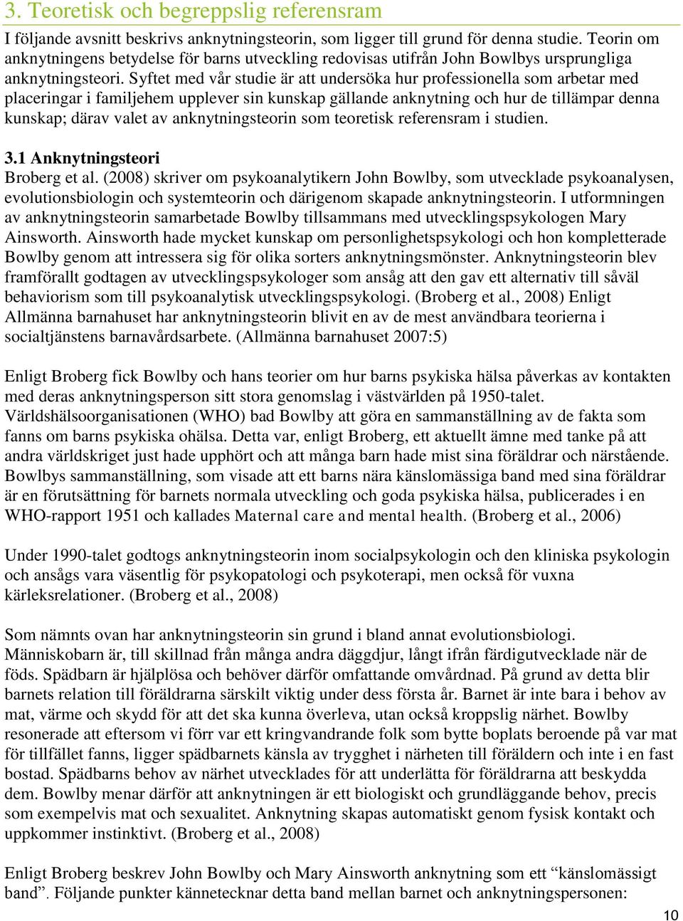 Syftet med vår studie är att undersöka hur professionella som arbetar med placeringar i familjehem upplever sin kunskap gällande anknytning och hur de tillämpar denna kunskap; därav valet av