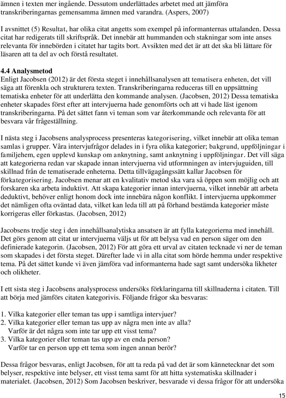 Det innebär att hummanden och stakningar som inte anses relevanta för innebörden i citatet har tagits bort. Avsikten med det är att det ska bli lättare för läsaren att ta del av och förstå resultatet.