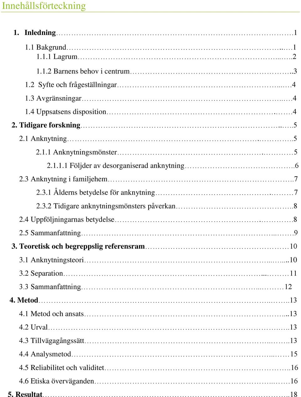 .8 2.4 Uppföljningarnas betydelse..8 2.5 Sammanfattning....9 3. Teoretisk och begreppslig referensram 10 3.1 Anknytningsteori......10 3.2 Separation... 11 3.3 Sammanfattning... 12 4. Metod....13 4.