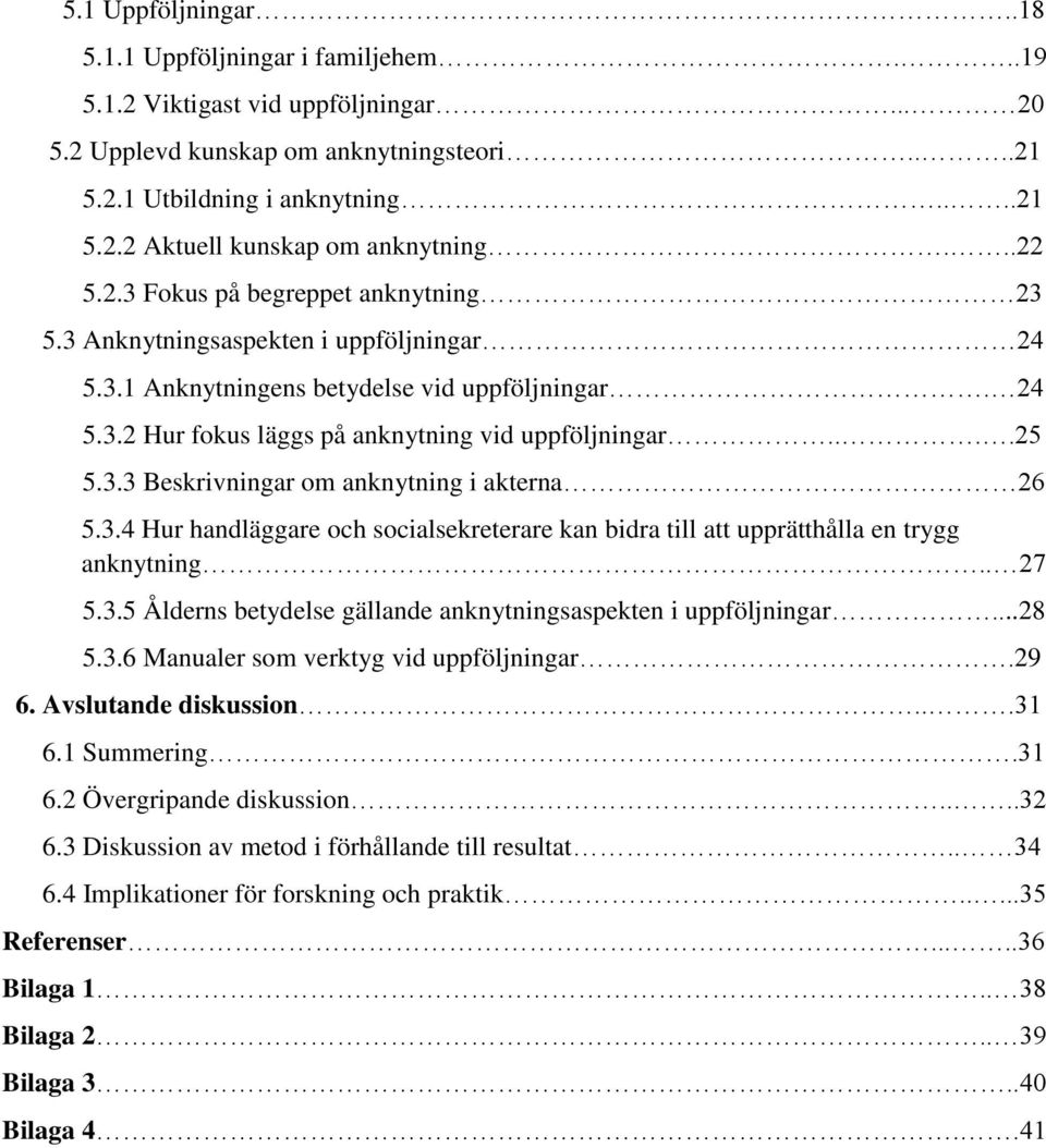 3.3 Beskrivningar om anknytning i akterna 26 5.3.4 Hur handläggare och socialsekreterare kan bidra till att upprätthålla en trygg anknytning.. 27 5.3.5 Ålderns betydelse gällande anknytningsaspekten i uppföljningar.