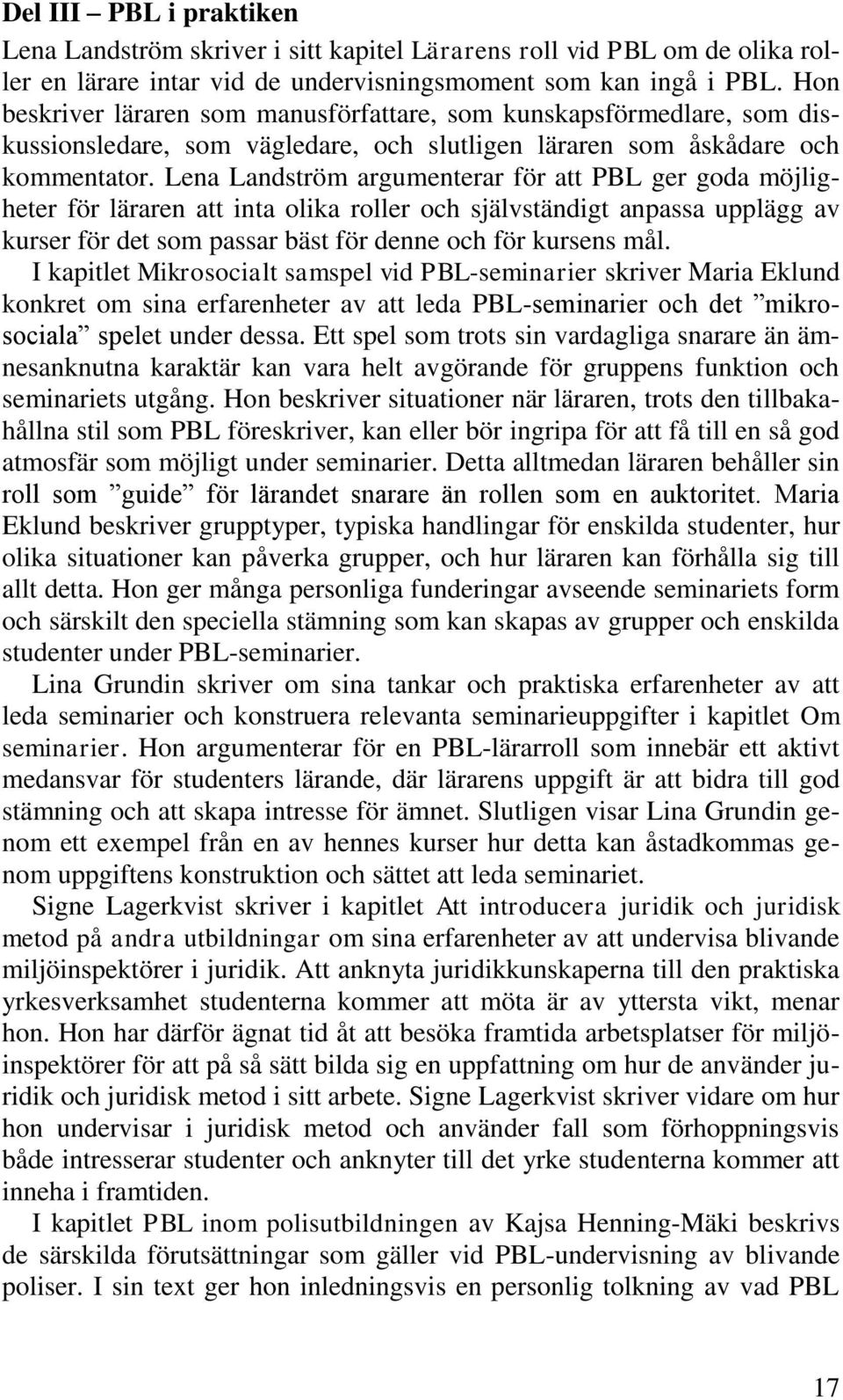 Lena Landström argumenterar för att PBL ger goda möjligheter för läraren att inta olika roller och självständigt anpassa upplägg av kurser för det som passar bäst för denne och för kursens mål.