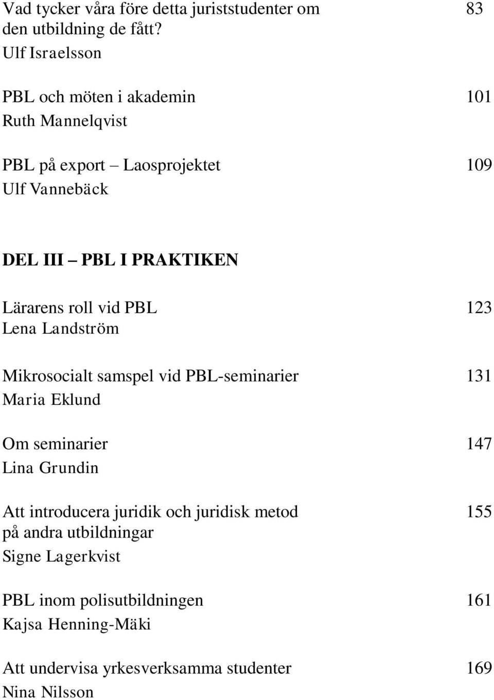 Lärarens roll vid PBL 123 Lena Landström Mikrosocialt samspel vid PBL-seminarier 131 Maria Eklund Om seminarier 147 Lina Grundin