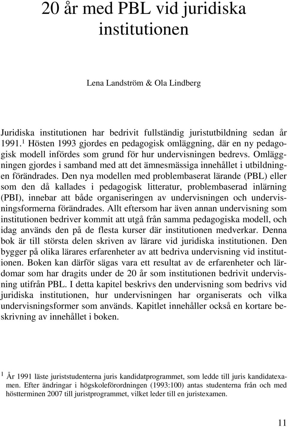 Omläggningen gjordes i samband med att det ämnesmässiga innehållet i utbildningen förändrades.