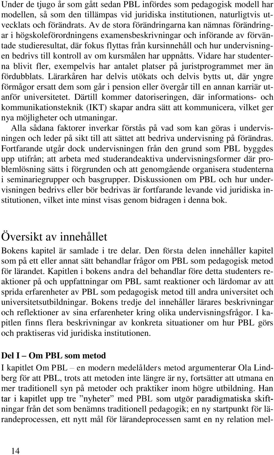 bedrivs till kontroll av om kursmålen har uppnåtts. Vidare har studenterna blivit fler, exempelvis har antalet platser på juristprogrammet mer än fördubblats.