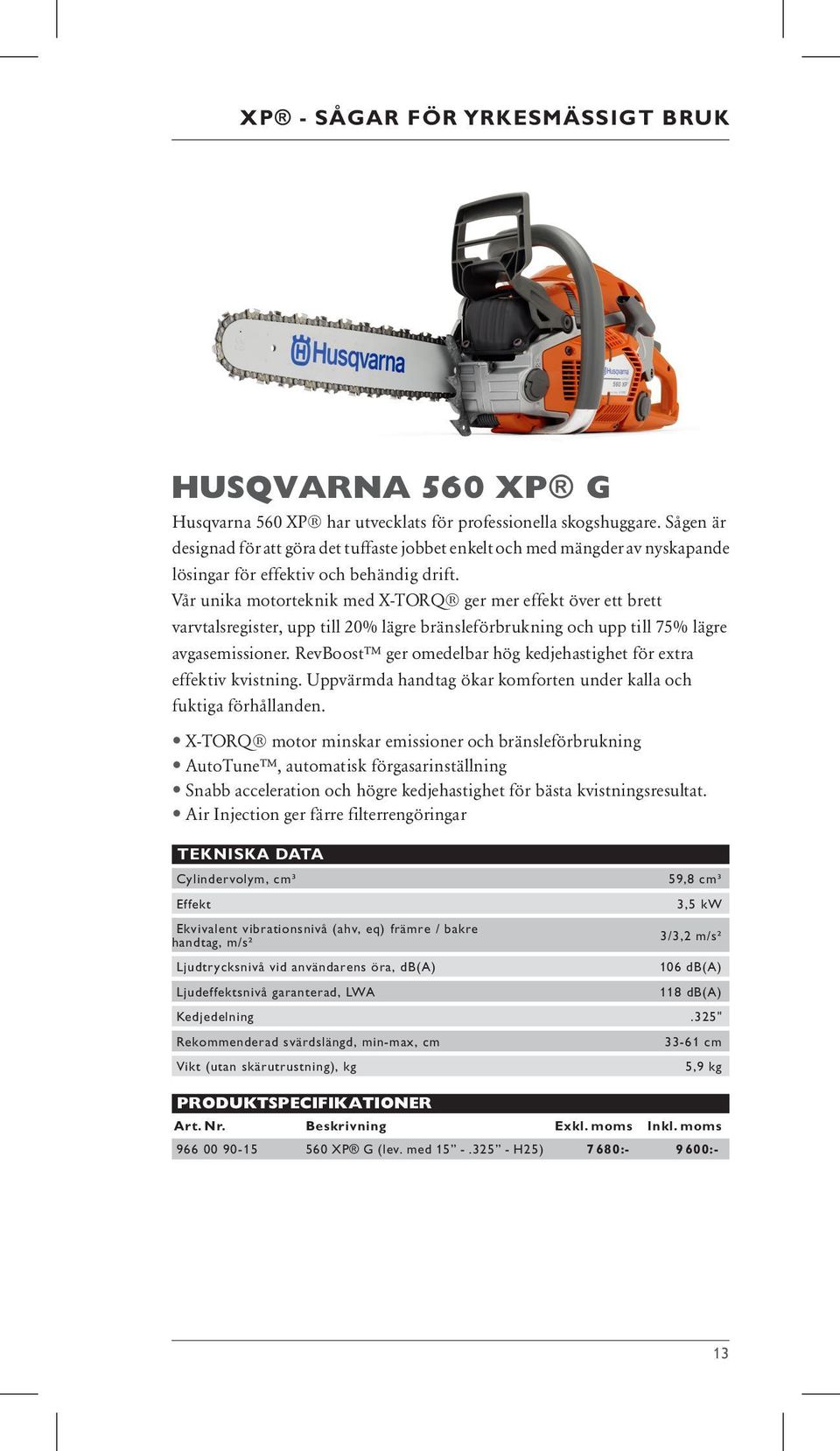 Vår unika motorteknik med X-TORQ ger mer effekt över ett brett varvtalsregister, upp till 20% lägre bränsleförbrukning och upp till 75% lägre avgasemissioner.