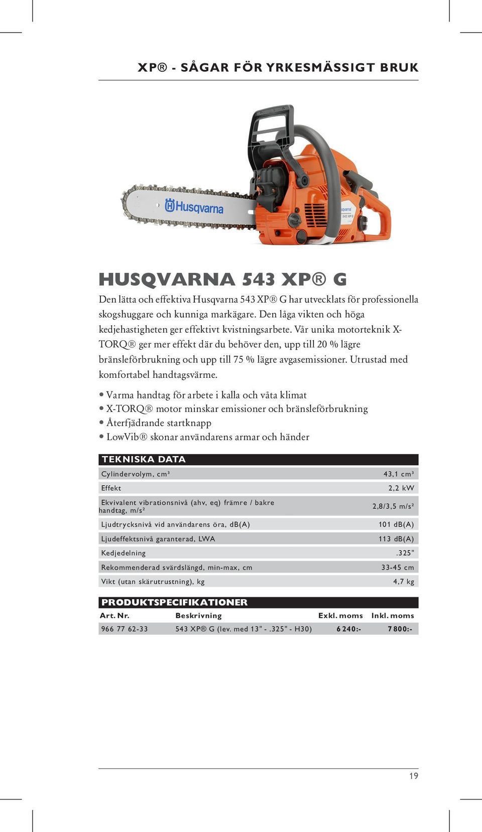 Vår unika motorteknik X- TORQ ger mer effekt där du behöver den, upp till 20 % lägre bränsleförbrukning och upp till 75 % lägre avgasemissioner. Utrustad med komfortabel handtagsvärme.
