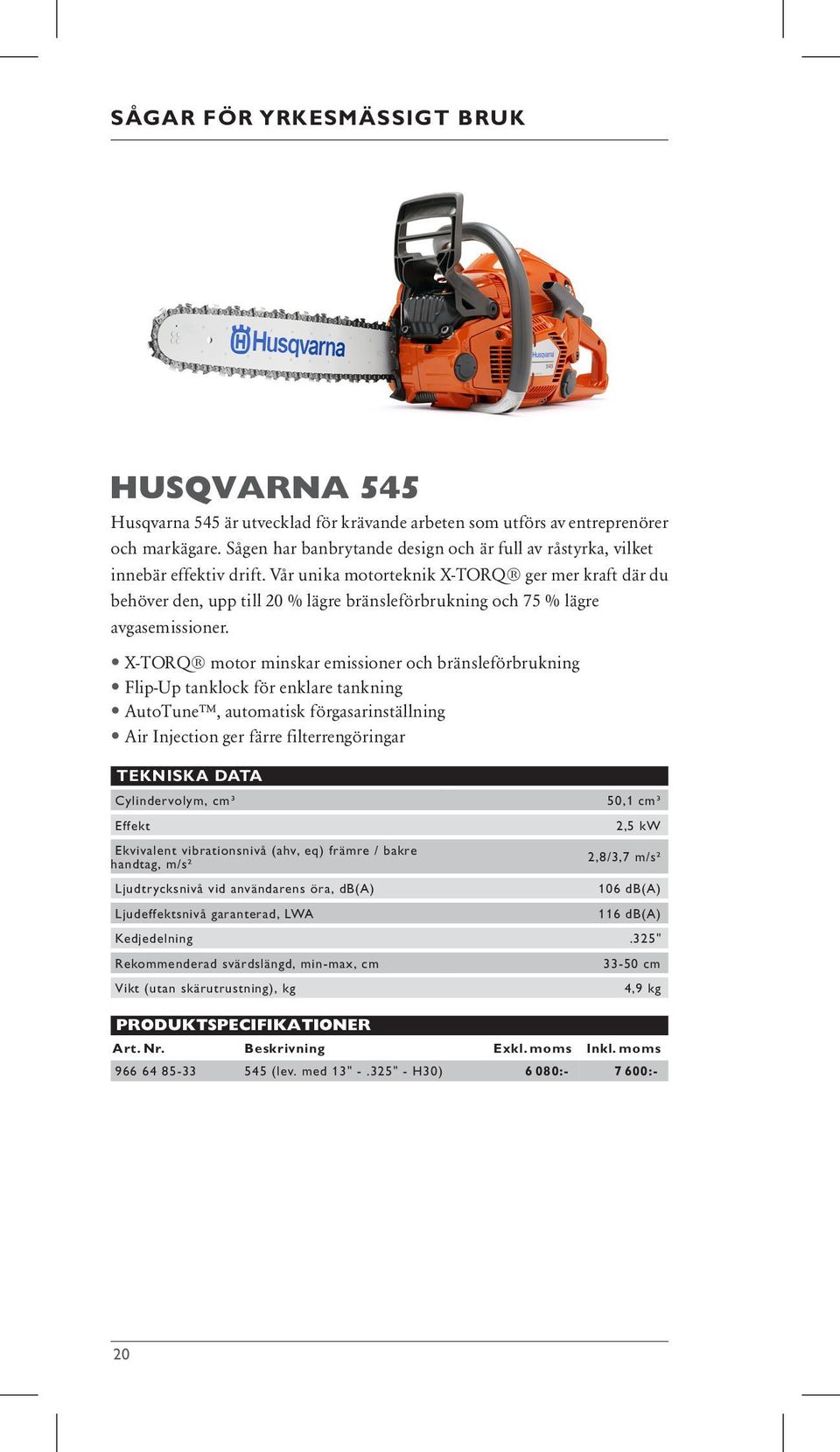 Vår unika motorteknik X-TORQ ger mer kraft där du behöver den, upp till 20 % lägre bränsleförbrukning och 75 % lägre avgasemissioner.