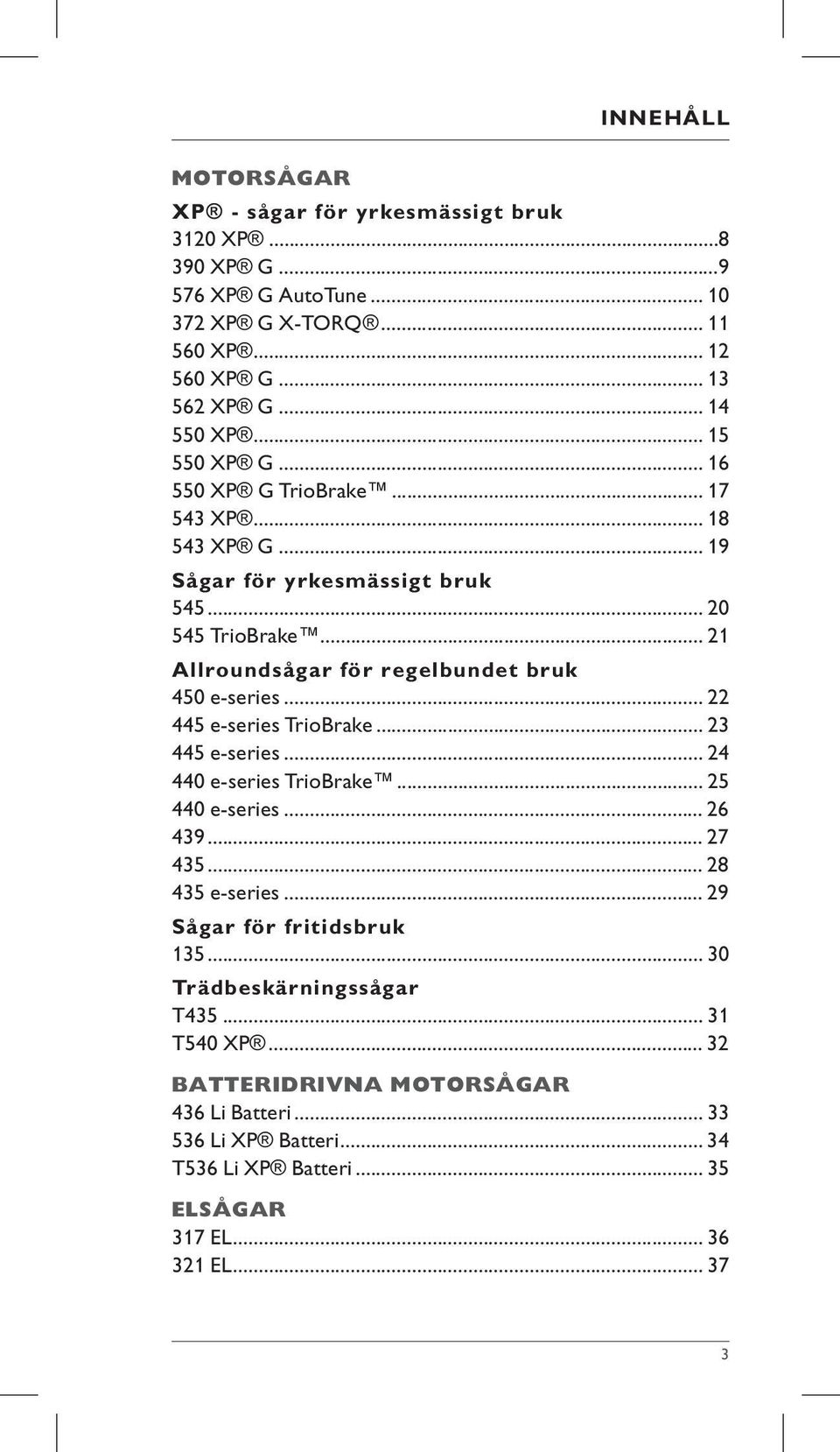 .. 21 Allroundsågar för regelbundet bruk 450 e-series... 22 445 e-series TrioBrake... 23 445 e-series... 24 440 e-series TrioBrake... 25 440 e-series... 26 439... 27 435.