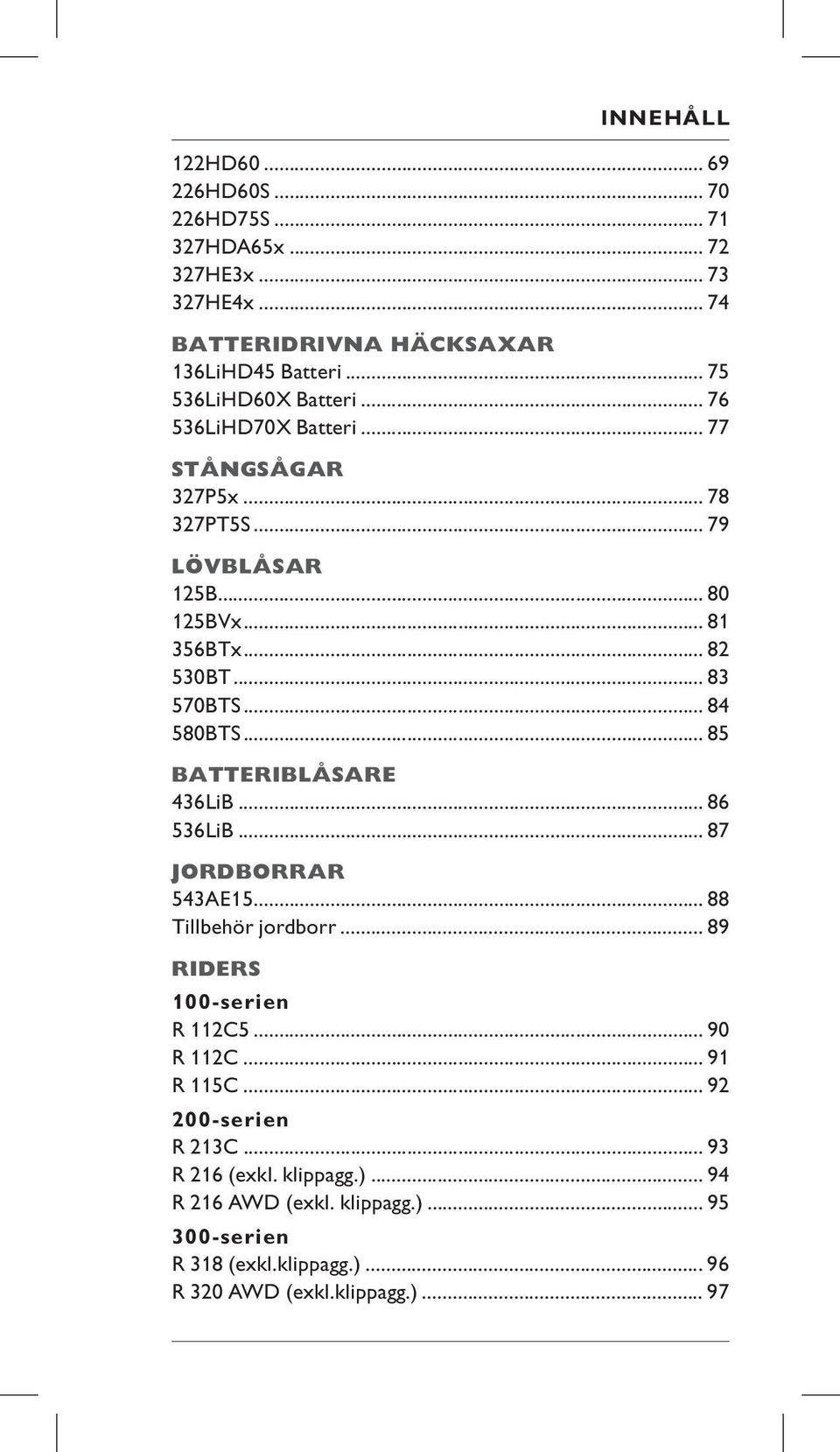 .. 83 570BTS... 84 580BTS... 85 BATTERIBLÅSARE 436LiB... 86 536LiB... 87 JORDBORRAR 543AE15... 88 Tillbehör jordborr... 89 RIDERS 100-serien R 112C5.