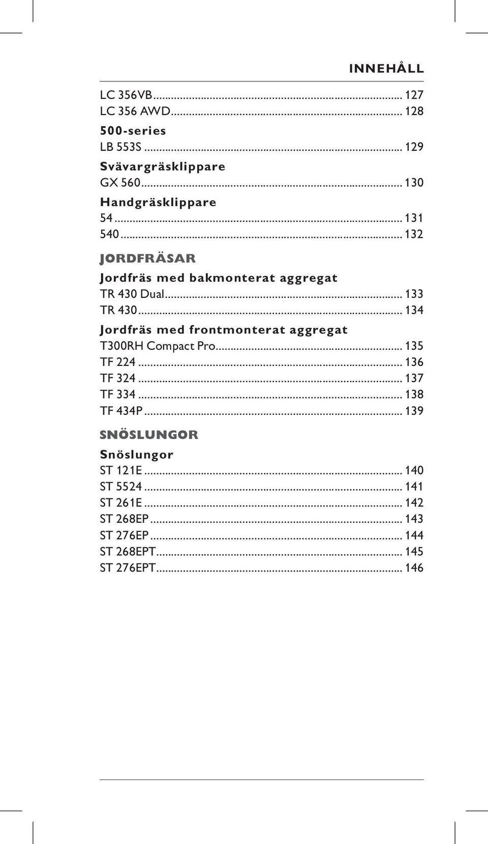 .. 134 Jordfräs med frontmonterat aggregat T300RH Compact Pro... 135 TF 224... 136 TF 324... 137 TF 334... 138 TF 434P.