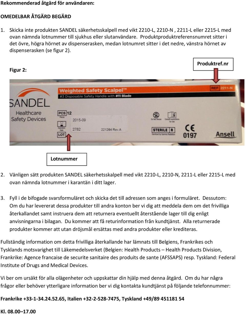 Produktproduktreferensnumret sitter i det övre, högra hörnet av dispenserasken, medan lotnumret sitter i det nedre, vänstra hörnet av dispenserasken (se figur 2). Figur 2: Produktref.nr Lotnummer 2.