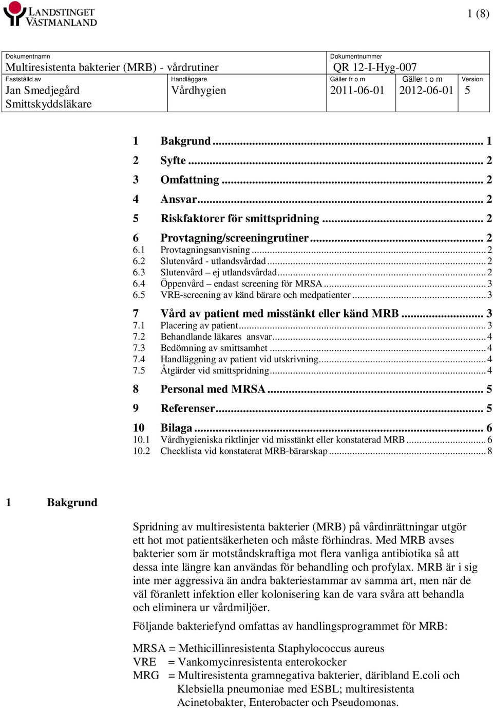 .. 3 7.2 Behandlande läkares ansvar... 4 7.3 Bedömning av smittsamhet... 4 7.4 Handläggning av patient vid utskrivning... 4 7.5 Åtgärder vid smittspridning... 4 8 Personal med MRSA... 5 9 Referenser.