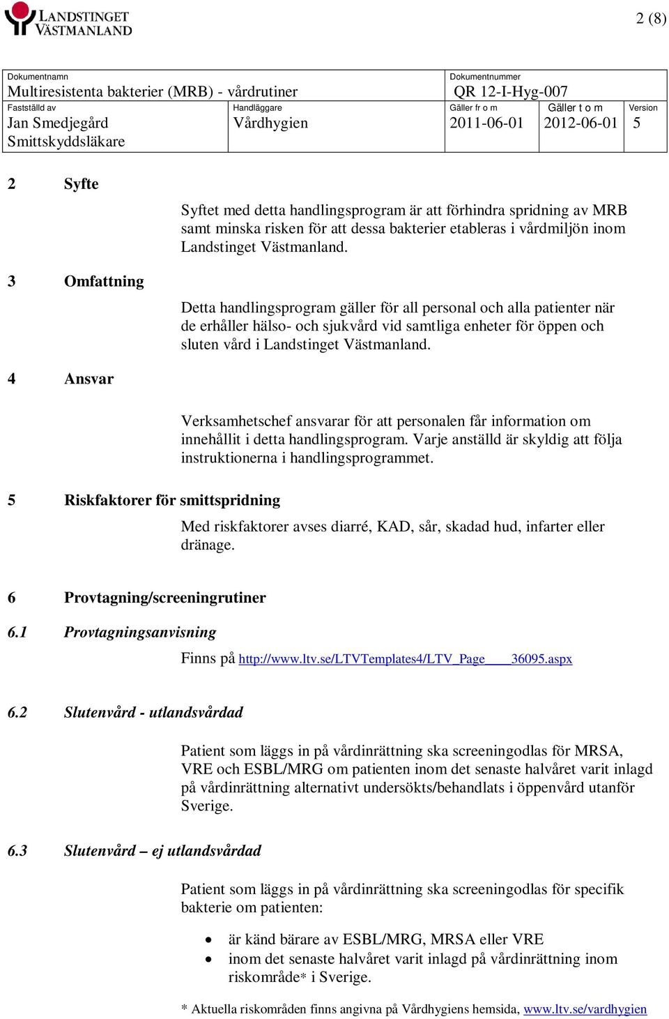 4 Ansvar 5 Riskfaktorer för smittspridning Verksamhetschef ansvarar för att personalen får information om innehållit i detta handlingsprogram.