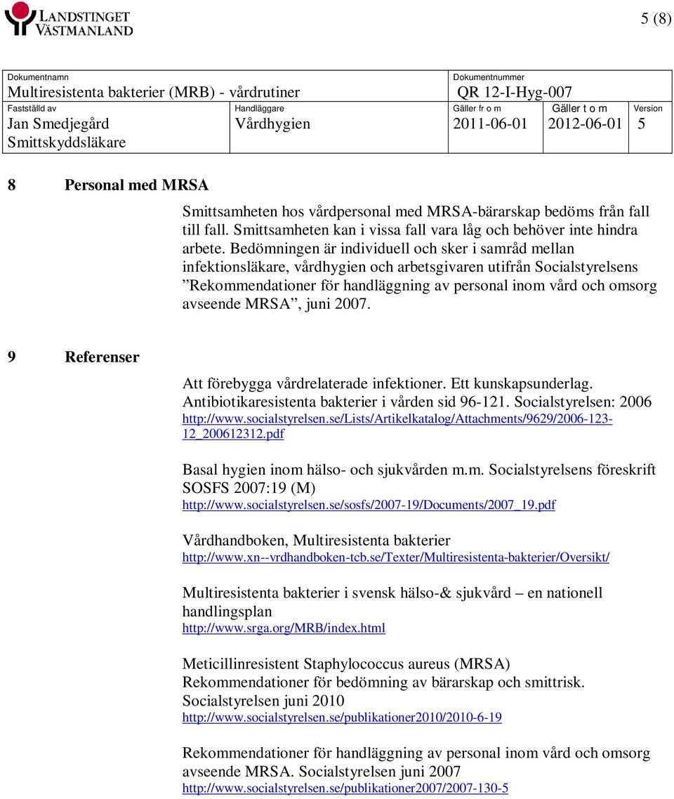 MRSA, juni 2007. 9 Referenser Att förebygga vårdrelaterade infektioner. Ett kunskapsunderlag. Antibiotikaresistenta bakterier i vården sid 96-121. Socialstyrelsen: 2006 http://www.socialstyrelsen.