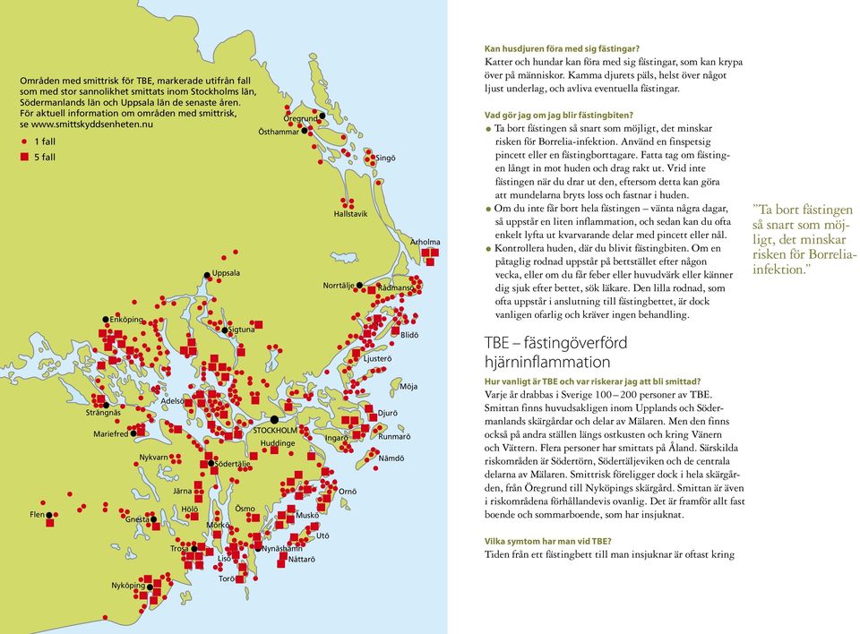nu Östhammar 1 fall 5 fall Flen Strängnäs Enköping Mariefred Gnesta Nykvarn Adelsö Järna Hölö Trosa Uppsala Mörkö Lisö Sigtuna Södertälje Ösmo STOCKHOLM Huddinge Muskö Nynäshamn Nåttarö Utö